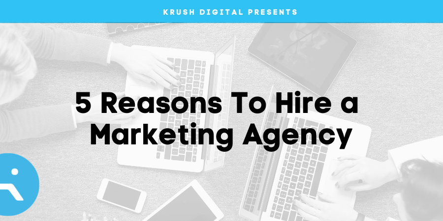5 Reasons To Hire a Marketing Agency